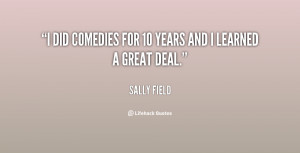 did comedies for 10 years and I learned a great deal.”