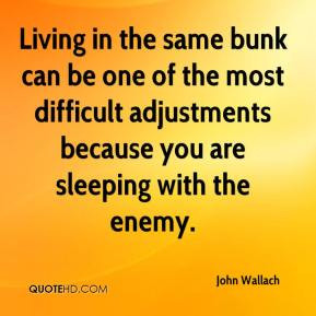 ... most difficult adjustments because you are sleeping with the enemy