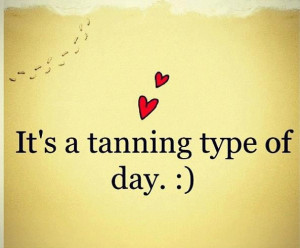 Tanning Quotes And Sayings Everyday is a tanning day