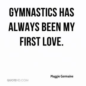 Maggie Germaine - Gymnastics has always been my first love.