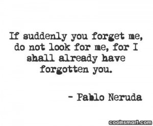 Being Forgotten Quote: If suddenly you forget me, do not...