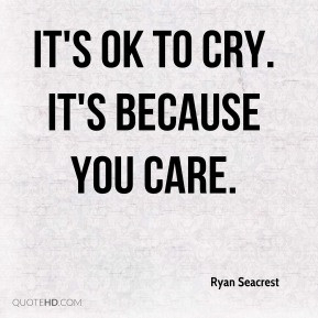 Ryan Seacrest - It's OK to cry. It's because you care.