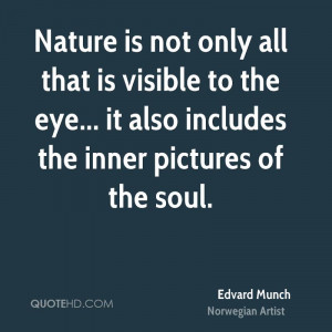 Nature is not only all that is visible to the eye... it also includes ...