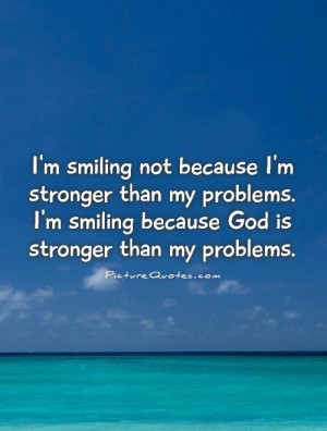 God Quotes Faith Quotes Smiling Quotes Problem Quotes Stronger Quotes