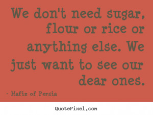 ... flour or rice or anything.. Hafiz Of Persia famous friendship quotes