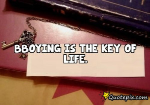 Bboy Quotes Sayings Bboying is the key of life.