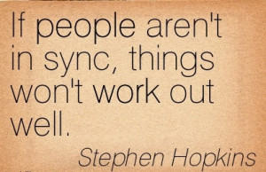 best-work-quote-by-stephen-hopkins-if-people-arent-in-sync-things-wont ...