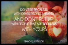 Don't be reckless with other people's hearts, and don't put up with ...