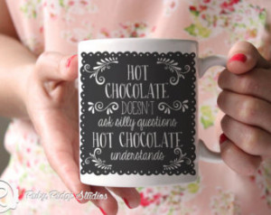 Hot Chocolate Quote Mug, Ceramic Mu g, Hot Chocolate Doesn't Ask Silly ...