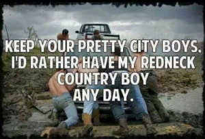 ... Have My Redneck Country Boy Any Day. #CountryBoys #CountryLife #Quote
