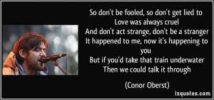 So don't be fooled, so don't get lied to Love was always cruel And don ...