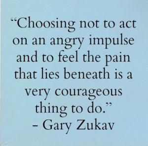 Choosing not to act on an angry impulse and to feel the pain that lies ...