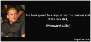 ... large extent the business end of the race stick. - Wentworth Miller