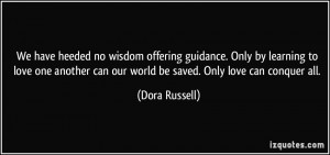 We have heeded no wisdom offering guidance. Only by learning to love ...