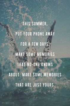 This summer, put your phone away for a few days. Make some memories ...