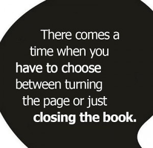 There comes a time when you have to choose between turning the page or ...