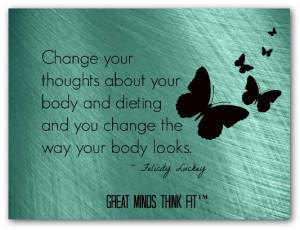... my thoughts about my body and dieting and I change the way my body