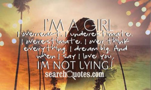 Im a girl. I overreact. I underestimate. I overestimate. I over think ...