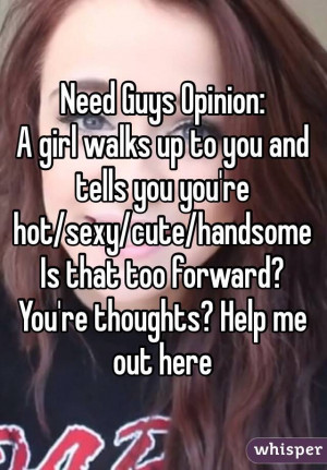 Need Guys Opinion:A girl walks up to you and tells you you're hot/sexy ...