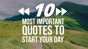 10Most importantQuotes toStart your day
