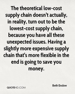 The theoretical low-cost supply chain doesn't actually, in reality ...
