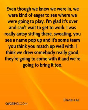 play I 39 m glad it 39 s over and can 39 t wait to get to work I was ...