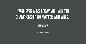 Who ever wins today will win the championship no matter who wins ...