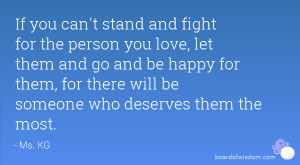 If you can't stand and fight for the person you love, let them and go ...
