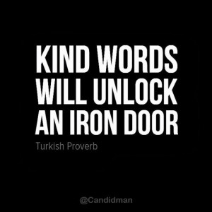 Kind words will unlock an iron door