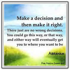 decision and then make it right. There just are no wrong decisions ...