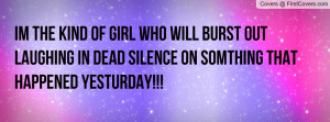 IM THE KIND OF GIRL WHO WILL BURST OUT LAUGHING IN DEAD SILENCE ON ...