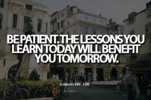 ... You Learn Today Will Benefit You Tomorrow ~ Inspirational Quote