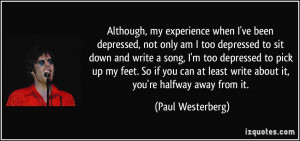 Although, my experience when I've been depressed, not only am I too ...