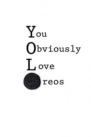 yolo ~ you obviously love oreos