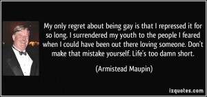 My only regret about being gay is that I repressed it for so long. I ...