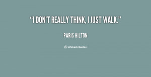 quote Paris Hilton i dont really think i just walk 6384 png