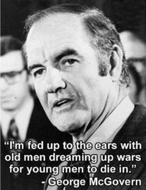 fed up to the ears with old men dreaming up wars for young men to ...