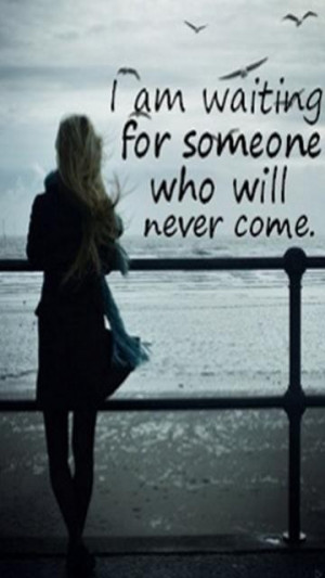 am waiting for someone who will never come