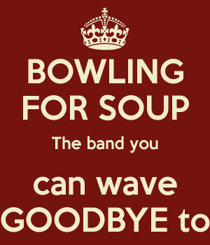 BOWLING FOR SOUP The band you can wave GOODBYE to