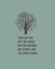 ... children. One is roots and the other is wings.
