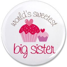 Big sister pin-- I had lots of cheesy stuff like this.