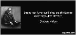 Strong men have sound ideas and the force to make these ideas ...