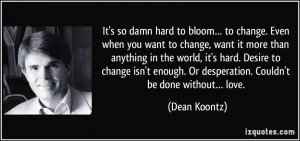 ... . Or desperation. Couldn't be done without… love. - Dean Koontz