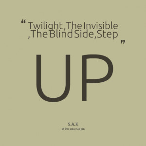 Quotes Picture: twilight ,the invisible ,the blind side,step up