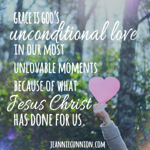 Grace is God s unconditional love in our most unlovable moments