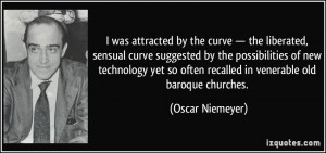 was attracted by the curve — the liberated, sensual curve ...