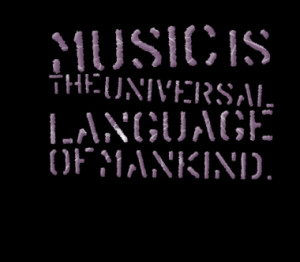 Music is the universal language of mankind.