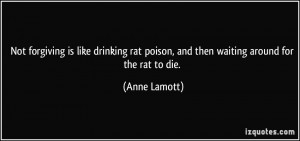 ... rat poison, and then waiting around for the rat to die. - Anne Lamott
