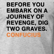 ... ON A JOURNEY OF REVENGE, DIG TWO GRAVES CONFUCIUS quote T-Shirts