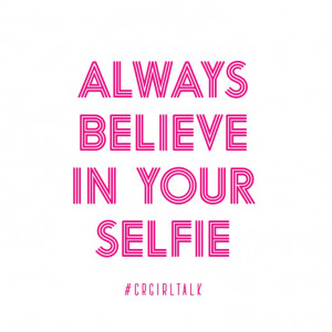 Always believe in your SELFie. XOXO! #CRGirlTalk